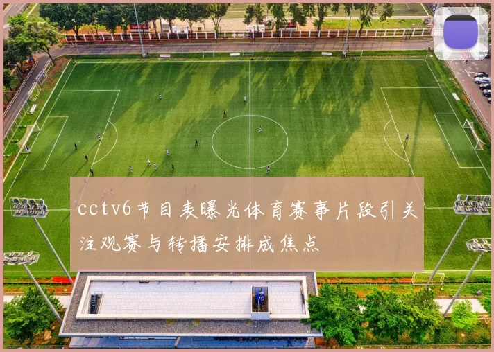 cctv6节目表曝光体育赛事片段引关注观赛与转播安排成焦点