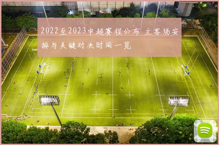 2022至2023中超赛程公布 主客场安排与关键对决时间一览