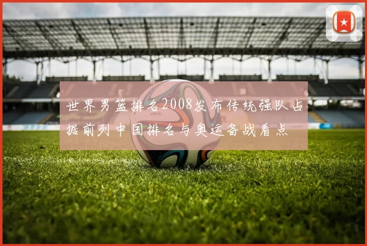 世界男篮排名2008发布传统强队占据前列中国排名与奥运备战看点