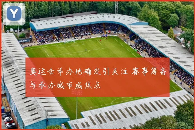 奥运会举办地确定引关注 赛事筹备与承办城市成焦点