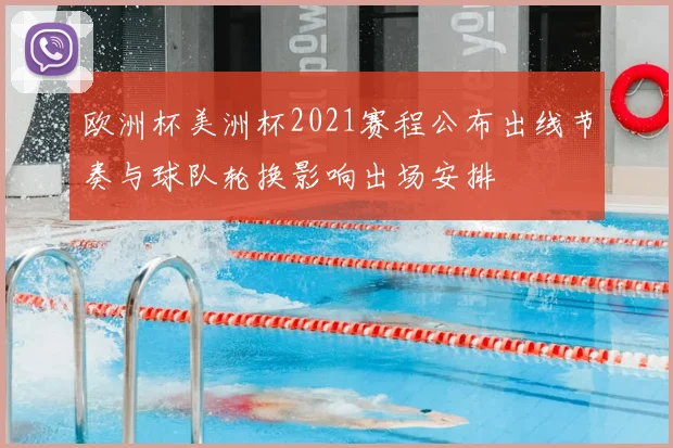 欧洲杯美洲杯2021赛程公布出线节奏与球队轮换影响出场安排