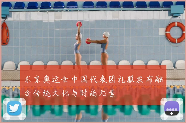 东京奥运会中国代表团礼服发布融合传统文化与时尚元素